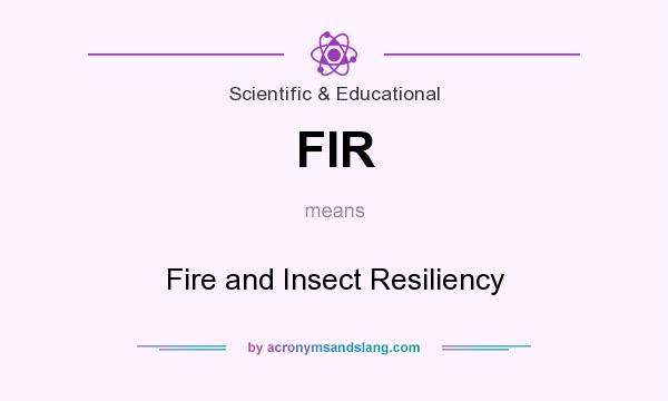 What does FIR mean? It stands for Fire and Insect Resiliency