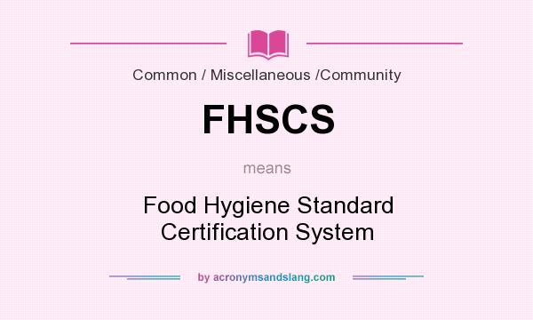 What does FHSCS mean? It stands for Food Hygiene Standard Certification System