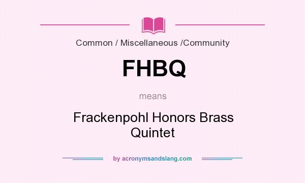 What does FHBQ mean? It stands for Frackenpohl Honors Brass Quintet