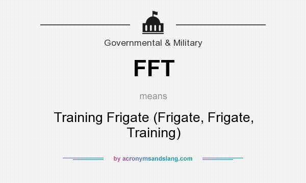 What does FFT mean? It stands for Training Frigate (Frigate, Frigate, Training)