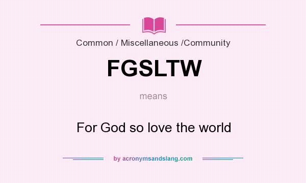 What does FGSLTW mean? It stands for For God so love the world