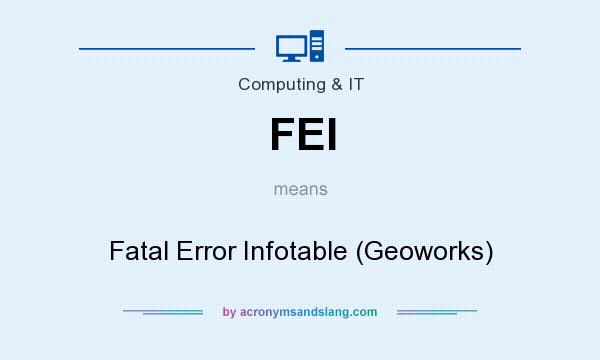 What does FEI mean? It stands for Fatal Error Infotable (Geoworks)