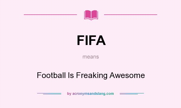 What does FIFA mean? It stands for Football Is Freaking Awesome