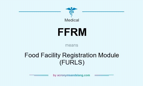What does FFRM mean? It stands for Food Facility Registration Module (FURLS)