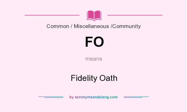 What does FO mean? It stands for Fidelity Oath