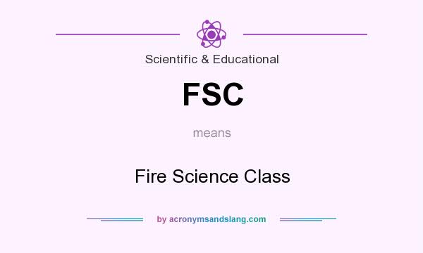 What does FSC mean? It stands for Fire Science Class