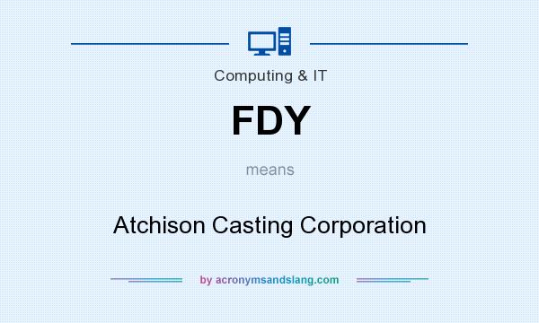 What does FDY mean? It stands for Atchison Casting Corporation
