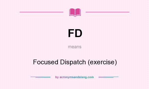 What does FD mean? It stands for Focused Dispatch (exercise)