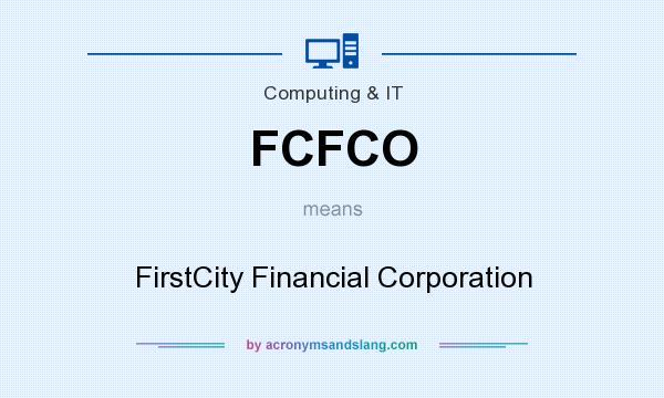 What does FCFCO mean? It stands for FirstCity Financial Corporation