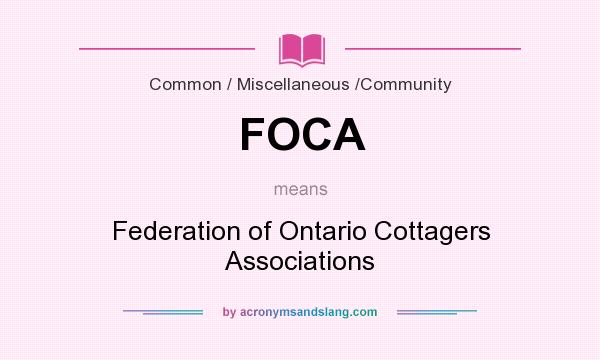 What does FOCA mean? It stands for Federation of Ontario Cottagers Associations