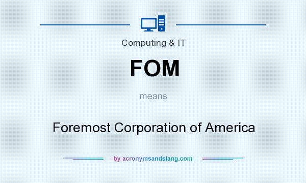 What does FOM mean? It stands for Foremost Corporation of America
