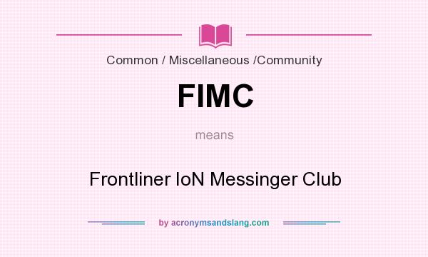 What does FIMC mean? It stands for Frontliner IoN Messinger Club