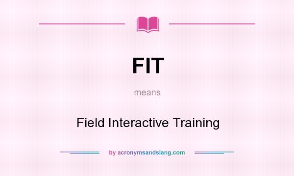 What does FIT mean? It stands for Field Interactive Training