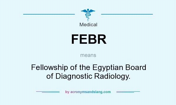 What does FEBR mean? It stands for Fellowship of the Egyptian Board of Diagnostic Radiology.
