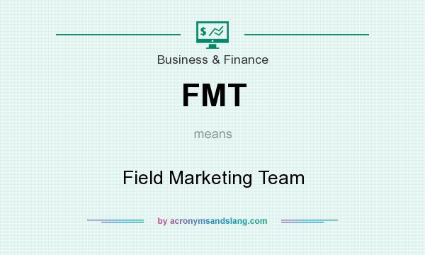 What does FMT mean? It stands for Field Marketing Team