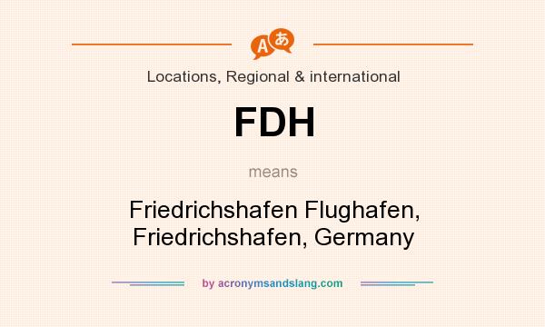 What does FDH mean? It stands for Friedrichshafen Flughafen, Friedrichshafen, Germany