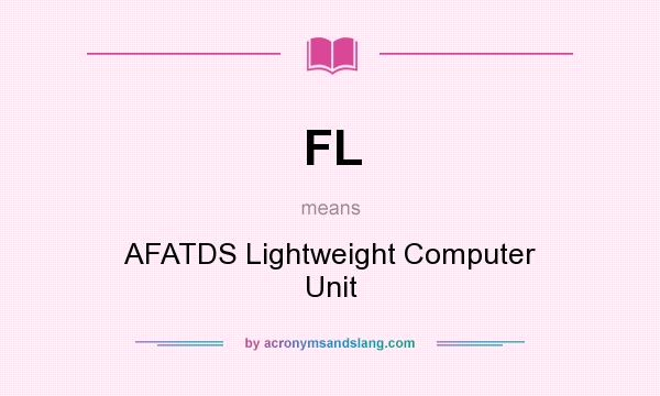 What does FL mean? It stands for AFATDS Lightweight Computer Unit