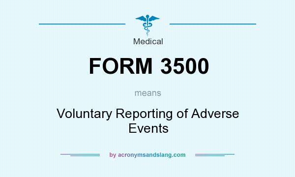 What does FORM 3500 mean? It stands for Voluntary Reporting of Adverse Events