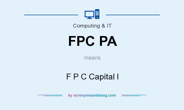 What does FPC PA mean? It stands for F P C Capital I