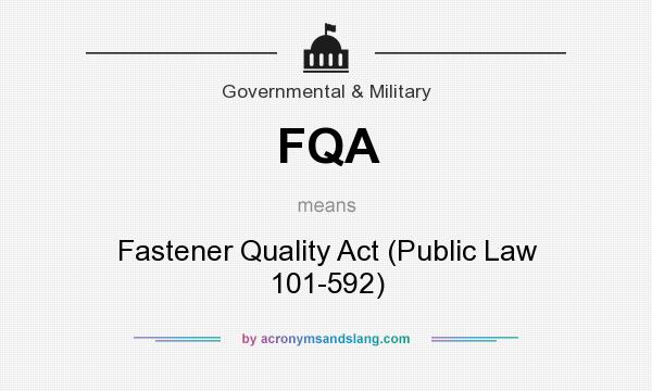 What does FQA mean? It stands for Fastener Quality Act (Public Law 101-592)
