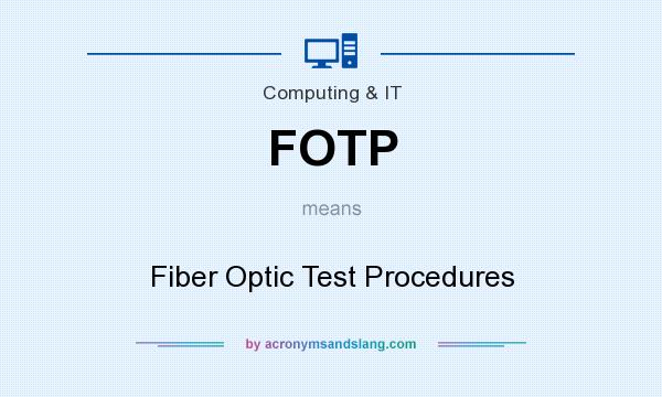 What does FOTP mean? It stands for Fiber Optic Test Procedures