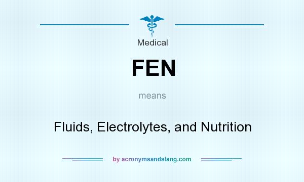 What does FEN mean? It stands for Fluids, Electrolytes, and Nutrition