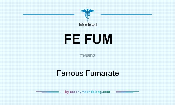 What does FE FUM mean? It stands for Ferrous Fumarate