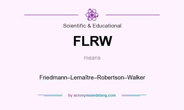 What does FLRW mean? It stands for Friedmann–Lemaître–Robertson–Walker