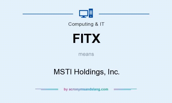What does FITX mean? It stands for MSTI Holdings, Inc.