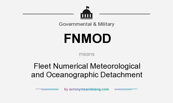 What does FNMOD mean? It stands for Fleet Numerical Meteorological and Oceanographic Detachment