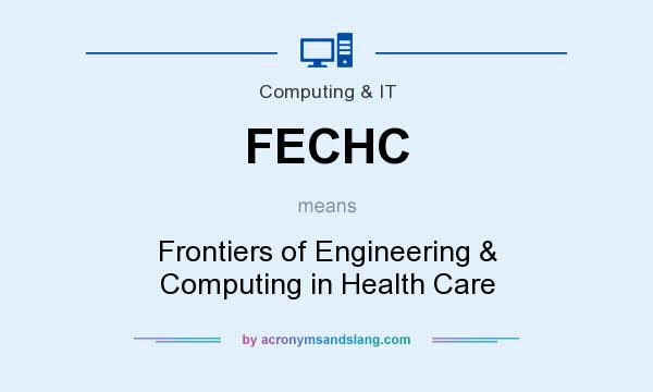 What does FECHC mean? It stands for Frontiers of Engineering & Computing in Health Care