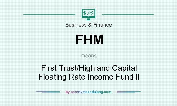 What does FHM mean? It stands for First Trust/Highland Capital Floating Rate Income Fund II