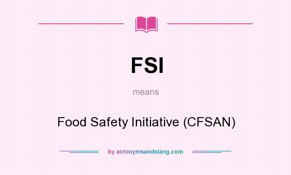 What does FSI mean? It stands for Food Safety Initiative (CFSAN)