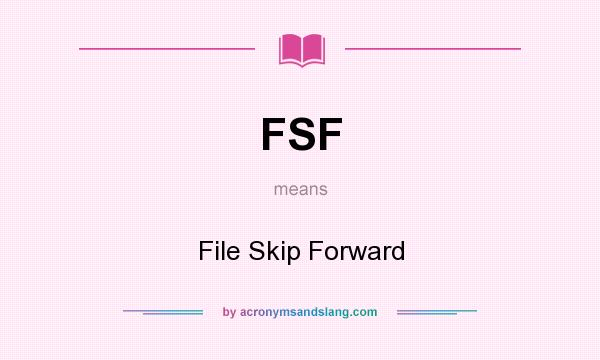 What does FSF mean? It stands for File Skip Forward