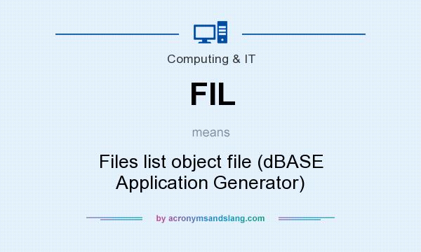 What does FIL mean? It stands for Files list object file (dBASE Application Generator)