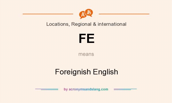 What does FE mean? It stands for Foreignish English