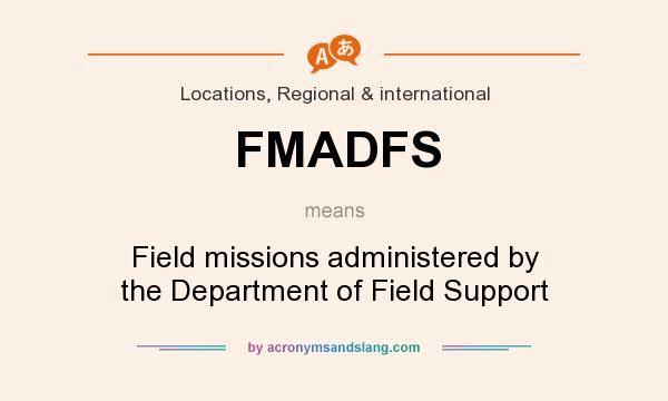 What does FMADFS mean? It stands for Field missions administered by the Department of Field Support