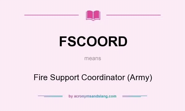 What does FSCOORD mean? It stands for Fire Support Coordinator (Army)