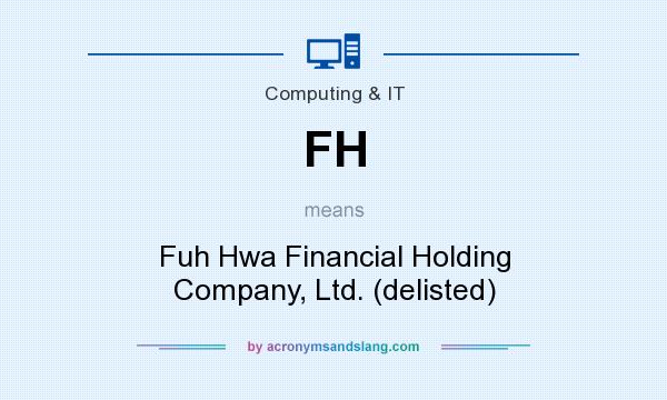 What does FH mean? It stands for Fuh Hwa Financial Holding Company, Ltd. (delisted)