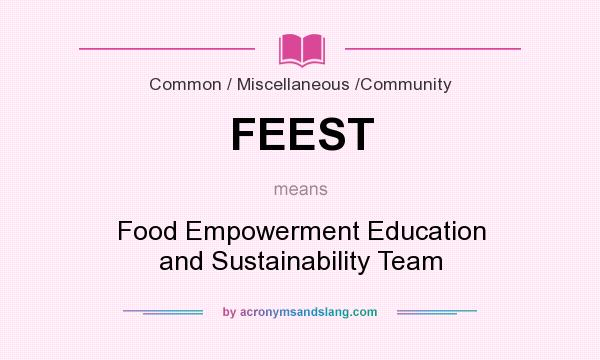 What does FEEST mean? It stands for Food Empowerment Education and Sustainability Team