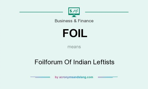 What does FOIL mean? It stands for Foilforum Of Indian Leftists