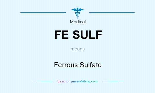 What does FE SULF mean? It stands for Ferrous Sulfate
