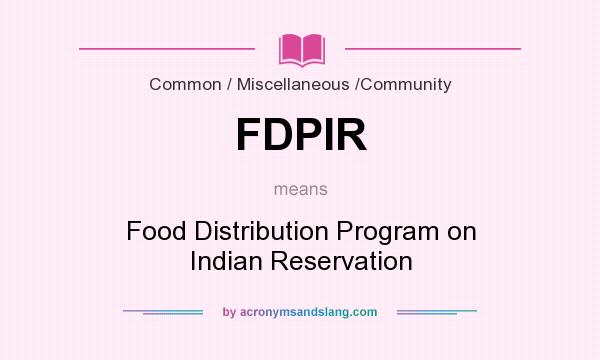 What does FDPIR mean? It stands for Food Distribution Program on Indian Reservation