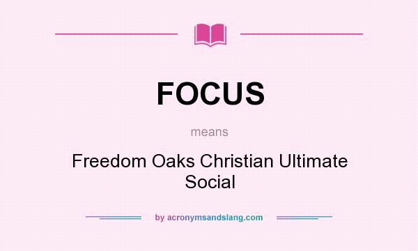 What does FOCUS mean? It stands for Freedom Oaks Christian Ultimate Social