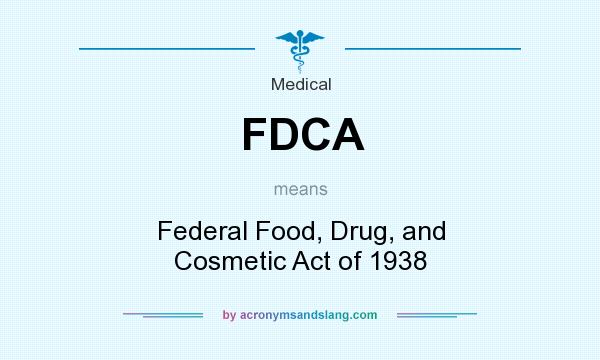 What does FDCA mean? It stands for Federal Food, Drug, and Cosmetic Act of 1938