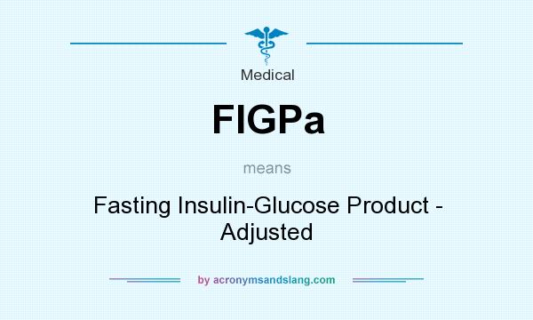 What does FIGPa mean? It stands for Fasting Insulin-Glucose Product - Adjusted