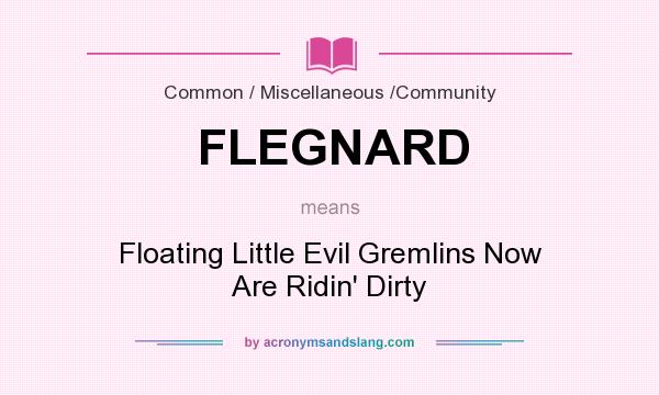 What does FLEGNARD mean? It stands for Floating Little Evil Gremlins Now Are Ridin` Dirty