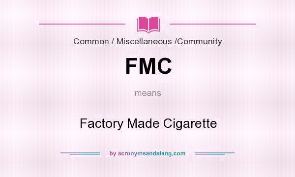 What does FMC mean? It stands for Factory Made Cigarette
