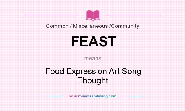 What does FEAST mean? It stands for Food Expression Art Song Thought