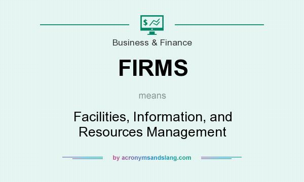 What does FIRMS mean? It stands for Facilities, Information, and Resources Management